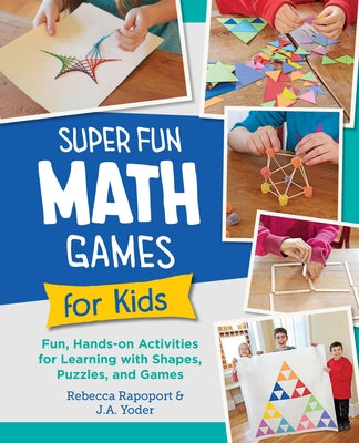Super Fun Math Games for Kids: Fun, Hands-On Activities for Learning with Shapes, Puzzles, and Games by Rapoport, Rebecca