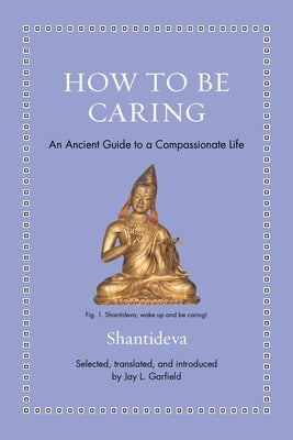 How to Be Caring: An Ancient Guide to a Compassionate Life by Shantideva