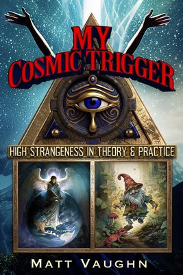 My Cosmic Trigger: High Strangeness in Theory and Practice by Vaughn, Matt