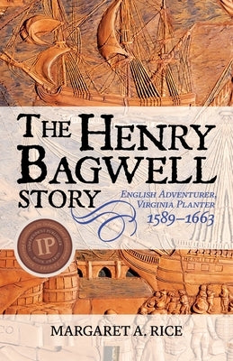 The Henry Bagwell Story: English Adventurer, Virginia Planter (1589-1663) by Rice, Margaret A.