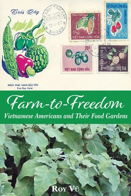 Farm-To-Freedom: Vietnamese Americans and Their Food Gardens by Vu, Roy