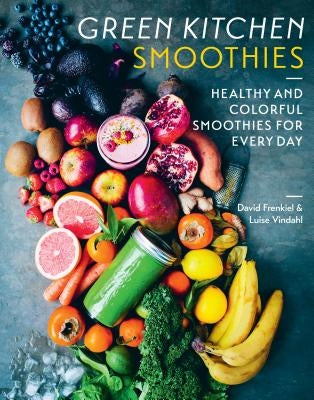 Green Kitchen Smoothies: Healthy and Colorful Smoothies for Every Day by Frenkiel, David