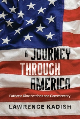 A Journey Through America: Patriotic Observations and Commentary by Kadish, Lawrence