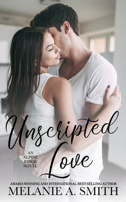 Unscripted Love: A Steamy Small-Town Celebrity Romance by Smith, Melanie a.