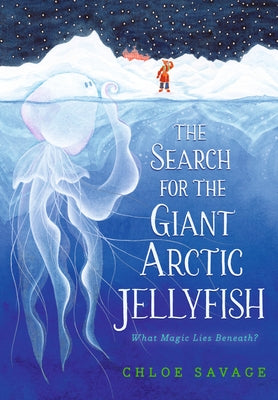 The Search for the Giant Arctic Jellyfish by Savage, Chloe