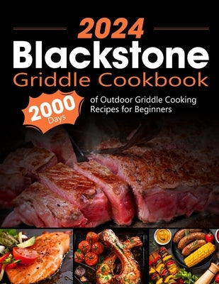 Blackstone Griddle Cookbook: 2000 Days of Outdoor Griddle Cooking Recipes for Beginners and Advanced Users. Master Griddling with Pro Techniques an by Whitman, Onneliese