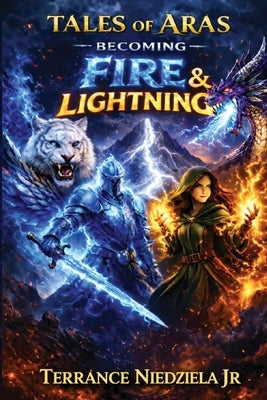 Tales of Aras: Becoming Fire and Lightning by Niedziela, Terrance