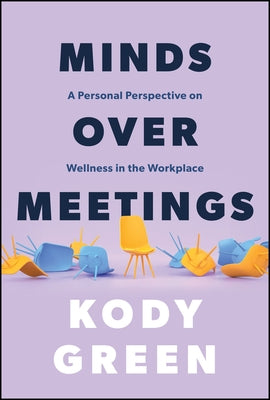 Minds Over Meetings: A Personal Perspective on Wellness in the Workplace by Green, Kody