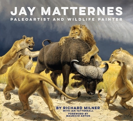 Jay Matternes: Paleoartist and Wildlife Painter by Milner, Richard