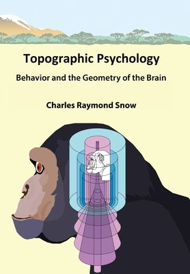 Topographic Psychology: Behavior and the Geometry of the Brain by Snow, Charles Raymond