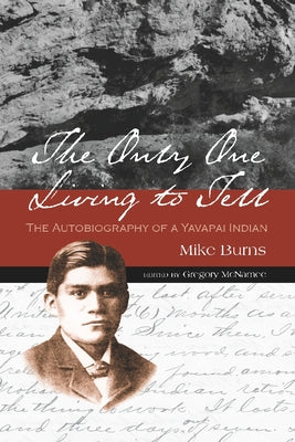 The Only One Living to Tell: The Autobiography of a Yavapai Indian by Burns, Mike