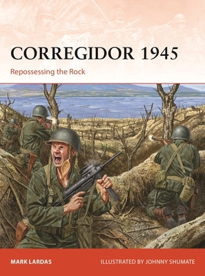 Corregidor 1945: Repossessing the Rock by Lardas, Mark