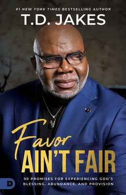 Favor Ain't Fair: 90 Promises for Experiencing God's Blessing, Abundance, and Provision by Jakes, T. D.