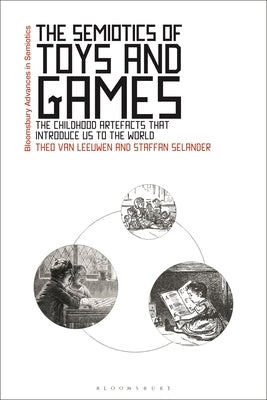 The Semiotics of Toys and Games: The Childhood Artefacts That Introduce Us to the World by Van Leeuwen, Theo