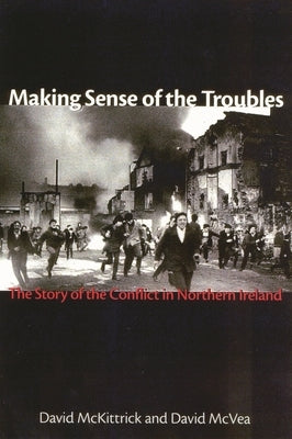 Making Sense of the Troubles: The Story of the Conflict in Northern Ireland by McKittrick, David