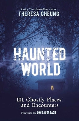 Haunted World: 101 Ghostly Places and Encounters (with a Foreword by Loyd Auerbach) by Cheung, Theresa