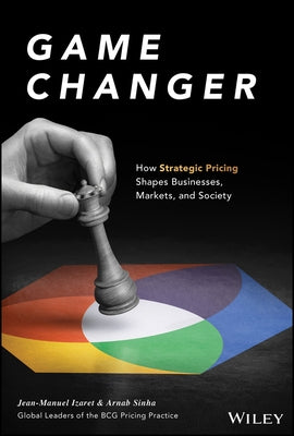 Game Changer: How Strategic Pricing Shapes Businesses, Markets, and Society by Izaret, Jean-Manuel