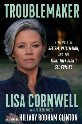 Troublemaker: A Memoir of Sexism, Retaliation, and the Fight They Didn't See Coming by Cornwell, Lisa