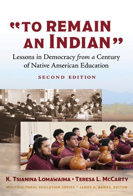 To Remain an Indian: Lessons in Democracy from a Century of Native American Education by Lomawaima, K. Tsianina