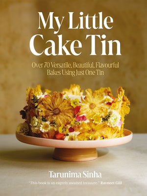 My Little Cake Tin: Over 70 Versatile, Beautiful, Flavourful Bakes Using Just One Tin by Tarunima, Sinha