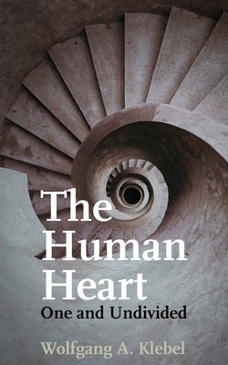 The Human Heart, One and Undivided by Klebel, Wolfgang A.