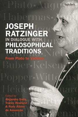 Joseph Ratzinger in Dialogue with Philosophical Traditions: From Plato to Vattimo by Rowland, Tracey