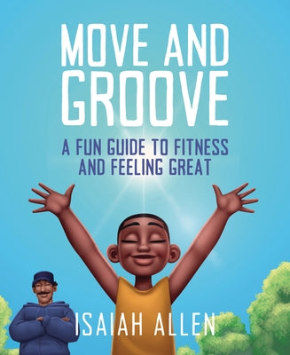 Move and Groove: A Fun Guide to Fitness and Feeling Great by Allen, Isaiah