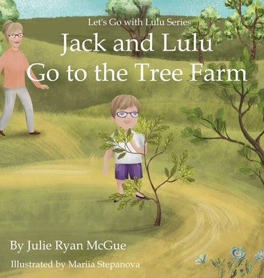 Jack and Lulu Go to the Tree Farm by Ryan McGue, Julie