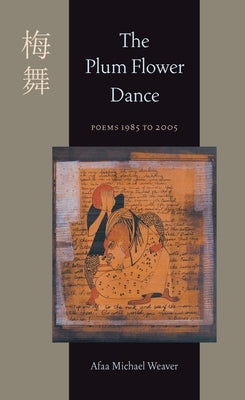 The Plum Flower Dance: Poems 1985 to 2005 by Weaver, Afaa Michael