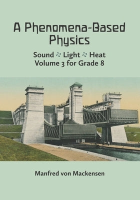 A Phenomena-Based Physics, Volume III: Sound, Light, Heat, Hydraulics, Hydrostatics, Aeromechanics, and Electromagnetism by Petering, John