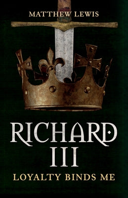 Richard III: Loyalty Binds Me by Lewis, Matthew