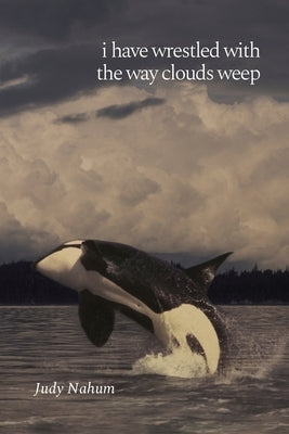 i have wrestled with the way clouds weep by Nahum, Judy