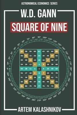 Gann Square of Nine: Astronomical economics and the techniques of W.D Gann. by Kalashnikov, Artem