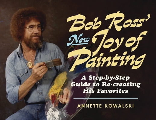 Bob Ross' New Joy of Painting by Kowalski, Annette