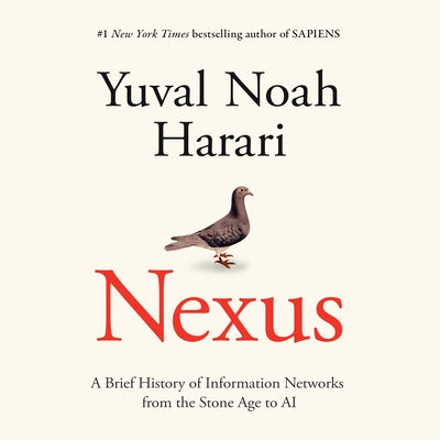 Nexus: A Brief History of Information Networks from the Stone Age to AI by Harari, Yuval Noah