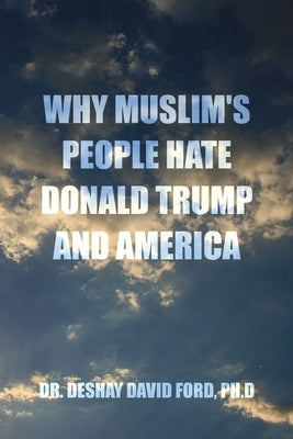 Why Muslim's People Hate Donald Trump and America by Ford, Ph. D. Deshay