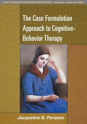 The Case Formulation Approach to Cognitive-Behavior Therapy by Persons, Jacqueline B.