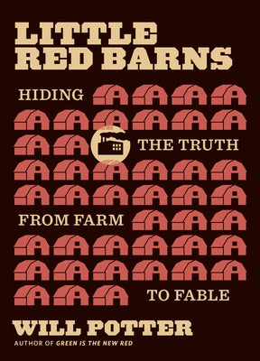 Little Red Barns: Hiding the Truth, from Farm to Fable by Potter, Will