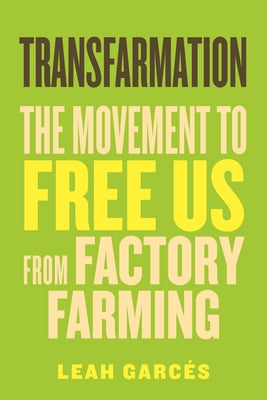 Transfarmation: The Movement to Free Us from Factory Farming by Garc&#195;&#169;s, Leah