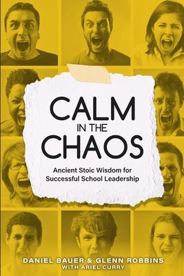 Calm in the Chaos: Ancient Stoic Wisdom for Successful School Leadership by Bauer, Daniel