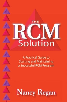 The Rcm Solution: A Practical Guide to Starting and Maintaining a Successful Rcm Program by Regan, Nancy