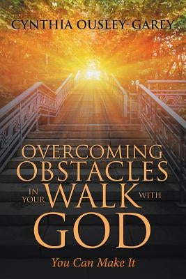 Overcoming Obstacles in Your Walk with God: You Can Make It by Ousley-Garey, Cynthia