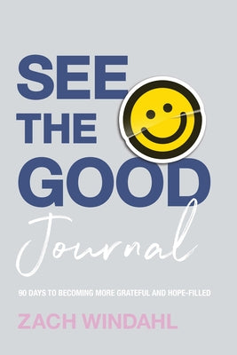 See the Good Journal: 90 Days to Becoming More Grateful and Hope-Filled by Windahl, Zach