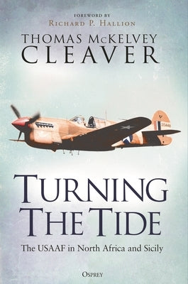 Turning the Tide: The Usaaf in North Africa and Sicily by Cleaver, Thomas McKelvey