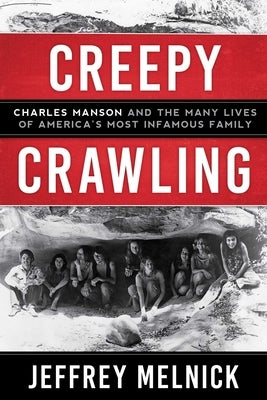 Creepy Crawling: Charles Manson and the Many Lives of America's Most Infamous Family by Melnick, Jeffrey