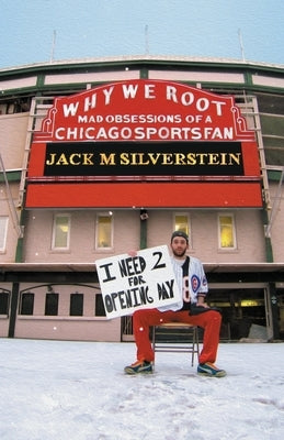 Why We Root (Vol. 1): Mad Obsessions of a Chicago Sports Fan by Silverstein, Jack M.