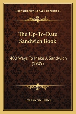 The Up-To-Date Sandwich Book: 400 Ways to Make a Sandwich (1909) by Fuller, Eva Greene