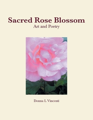 Sacred Rose Blossom by Vincenti, Donna L.