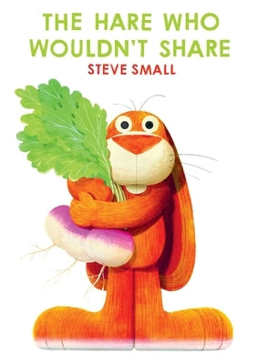 The Hare Who Wouldn't Share by Small, Steve