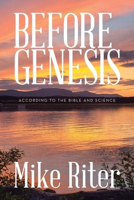 Before Genesis: According to the Bible and Science by Riter, Mike